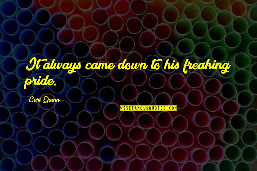 Oblivion Quotes By Cari Quinn: It always came down to his freaking pride. Oblivion Quotes By Cari Quinn: It always came down to his freaking pride.