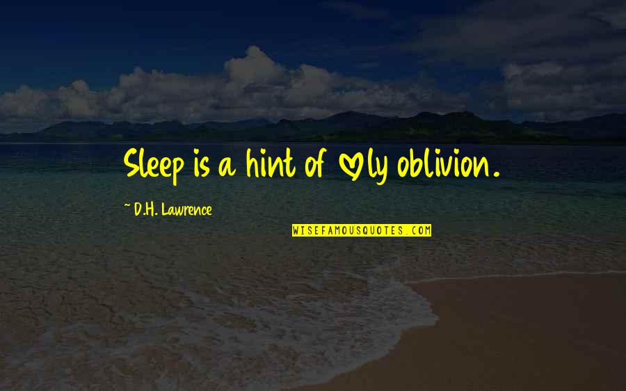 Oblivion Quotes By D.H. Lawrence: Sleep is a hint of lovely oblivion. Oblivion Quotes By D.H. Lawrence: Sleep is a hint of lovely oblivion.