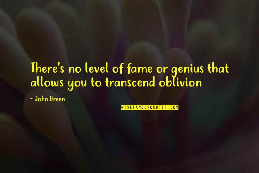 Oblivion Quotes By John Green: There's no level of fame or genius that