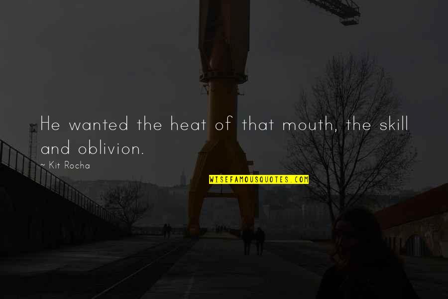 Oblivion Quotes By Kit Rocha: He wanted the heat of that mouth, the