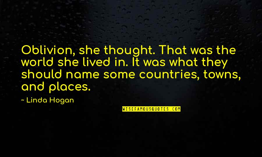 Oblivion Quotes By Linda Hogan: Oblivion, she thought. That was the world she Oblivion Quotes By Linda Hogan: Oblivion, she thought. That was the world she