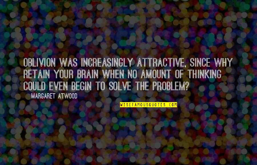 Oblivion Quotes By Margaret Atwood: Oblivion was increasingly attractive, since why retain your Oblivion Quotes By Margaret Atwood: Oblivion was increasingly attractive, since why retain your
