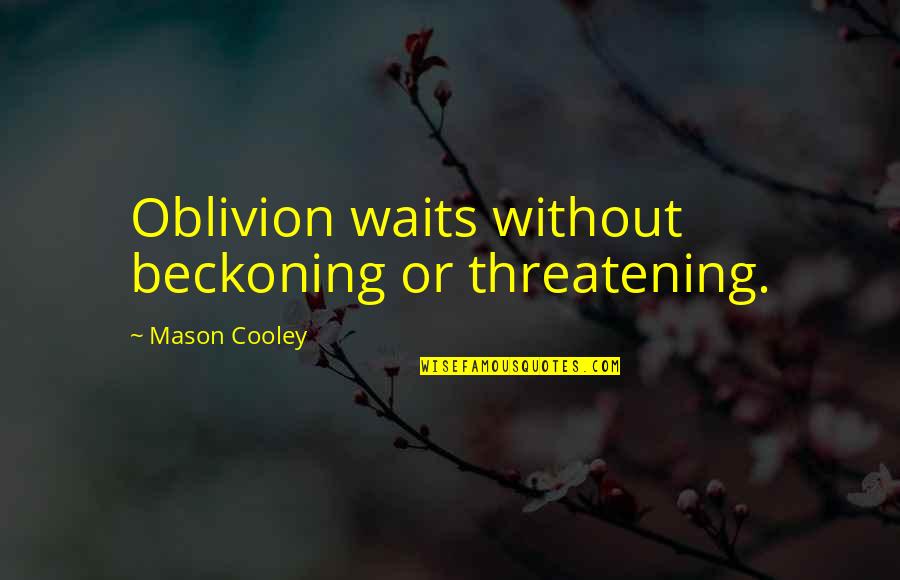 Oblivion Quotes By Mason Cooley: Oblivion waits without beckoning or threatening. Oblivion Quotes By Mason Cooley: Oblivion waits without beckoning or threatening.