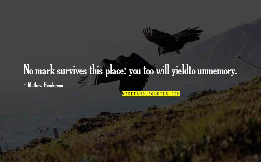 Oblivion Quotes By Mathew Henderson: No mark survives this place: you too will Oblivion Quotes By Mathew Henderson: No mark survives this place: you too will
