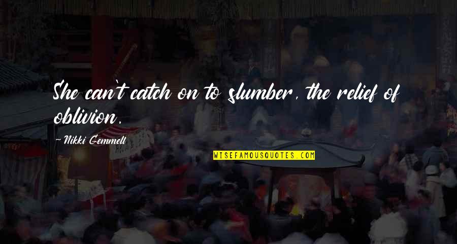 Oblivion Quotes By Nikki Gemmell: She can't catch on to slumber, the relief Oblivion Quotes By Nikki Gemmell: She can't catch on to slumber, the relief