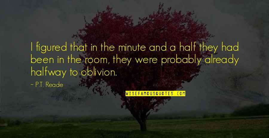 Oblivion Quotes By P.T. Reade: I figured that in the minute and a Oblivion Quotes By P.T. Reade: I figured that in the minute and a