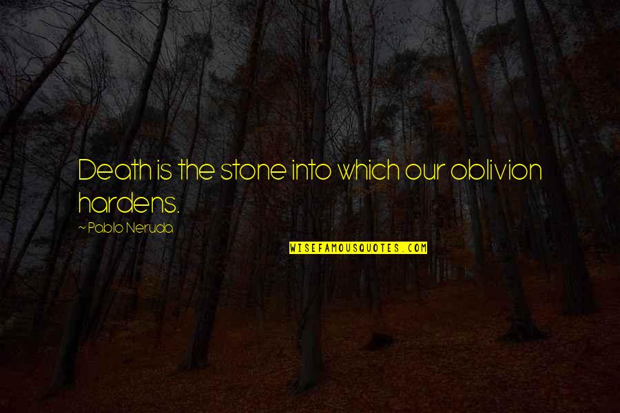 Oblivion Quotes By Pablo Neruda: Death is the stone into which our oblivion