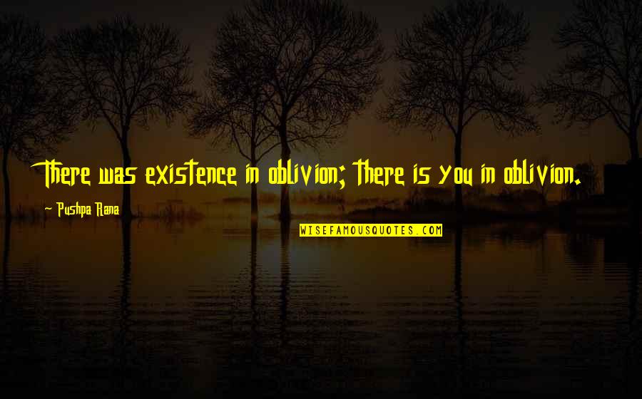 Oblivion Quotes By Pushpa Rana: There was existence in oblivion; there is you