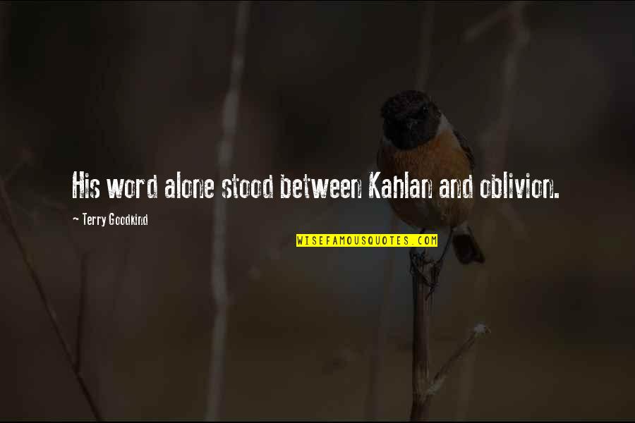 Oblivion Quotes By Terry Goodkind: His word alone stood between Kahlan and oblivion. Oblivion Quotes By Terry Goodkind: His word alone stood between Kahlan and oblivion.