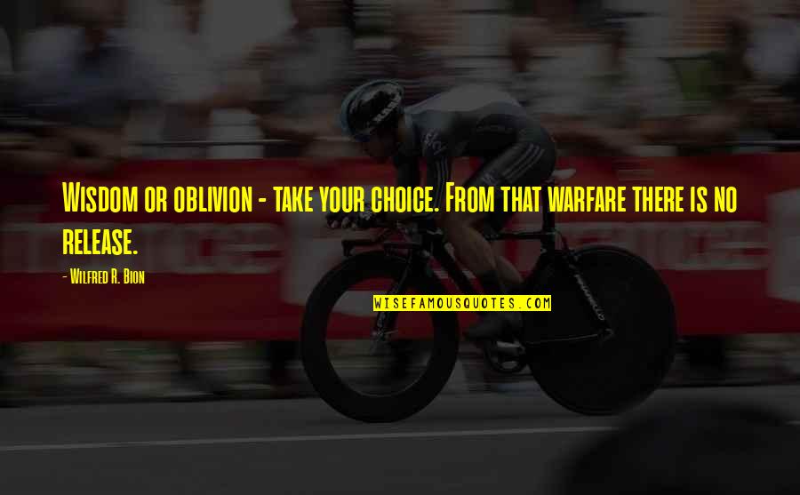 Oblivion Quotes By Wilfred R. Bion: Wisdom or oblivion - take your choice. From