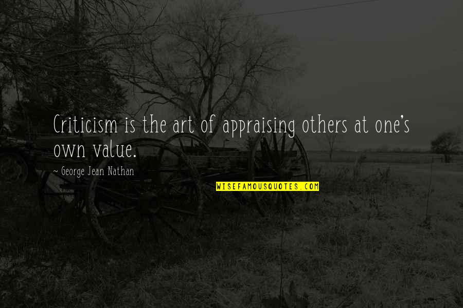 Oblivionorself Quotes By George Jean Nathan: Criticism is the art of appraising others at