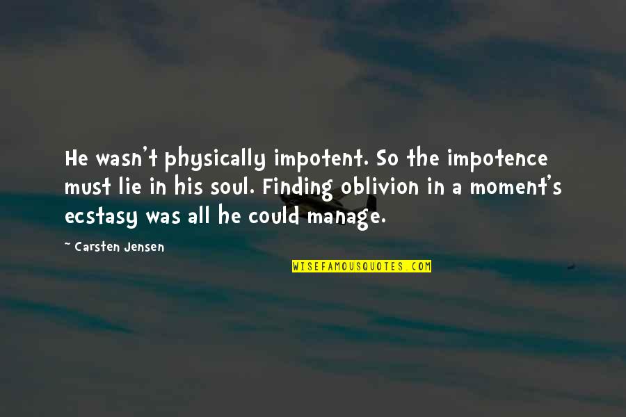 Oblivion's Quotes By Carsten Jensen: He wasn't physically impotent. So the impotence must