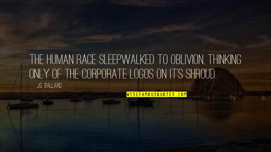 Oblivion's Quotes By J.G. Ballard: The human race sleepwalked to oblivion, thinking only
