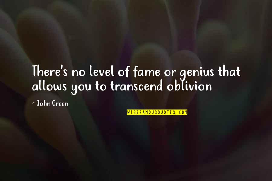 Oblivion's Quotes By John Green: There's no level of fame or genius that
