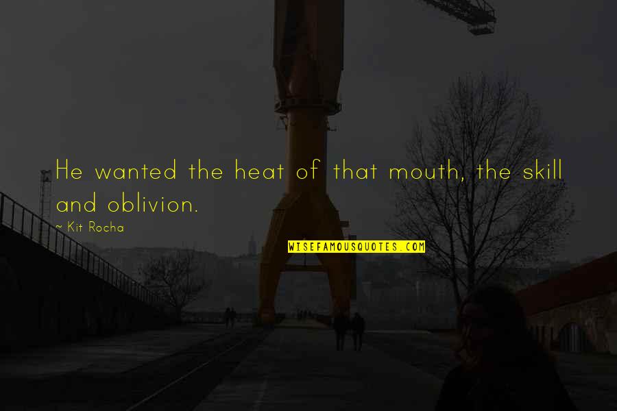 Oblivion's Quotes By Kit Rocha: He wanted the heat of that mouth, the