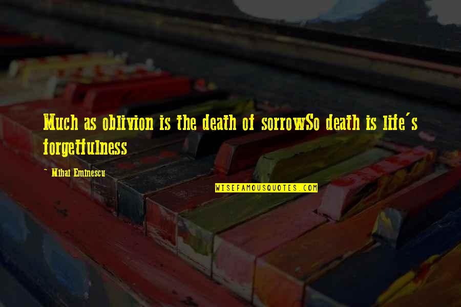 Oblivion's Quotes By Mihai Eminescu: Much as oblivion is the death of sorrowSo