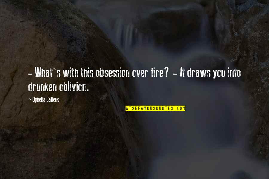 Oblivion's Quotes By Ophelia Callens: - What's with this obsession over fire? -