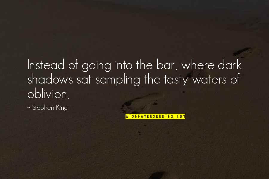 Oblivion's Quotes By Stephen King: Instead of going into the bar, where dark