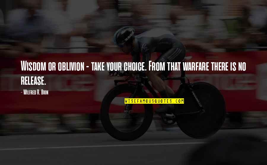 Oblivion's Quotes By Wilfred R. Bion: Wisdom or oblivion - take your choice. From