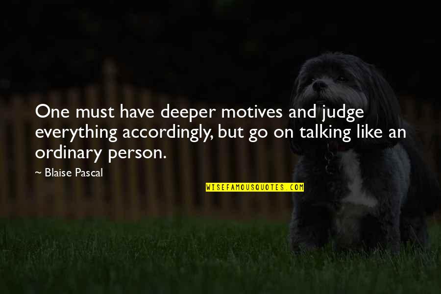 Oblivious Famous Quotes By Blaise Pascal: One must have deeper motives and judge everything