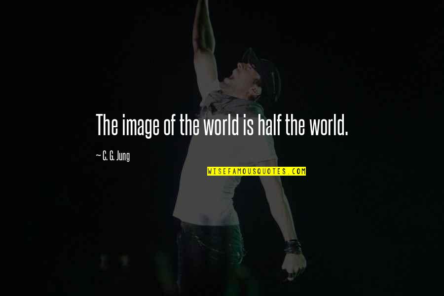 Oblivious Famous Quotes By C. G. Jung: The image of the world is half the Oblivious Famous Quotes By C. G. Jung: The image of the world is half the