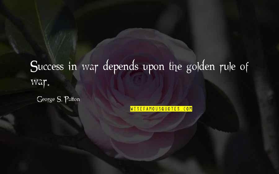 Oblivious Famous Quotes By George S. Patton: Success in war depends upon the golden rule