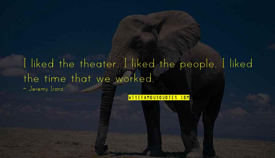 Oblivious Happiness Quotes By Jeremy Irons: I liked the theater. I liked the people.