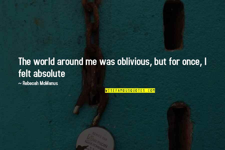 Oblivious Happiness Quotes By Rebecah McManus: The world around me was oblivious, but for
