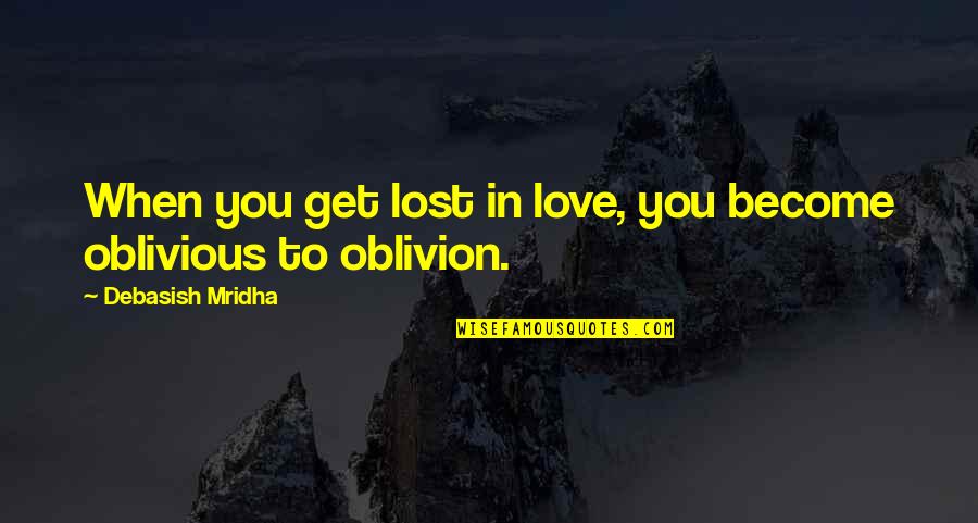 Oblivious Quotes Quotes By Debasish Mridha: When you get lost in love, you become