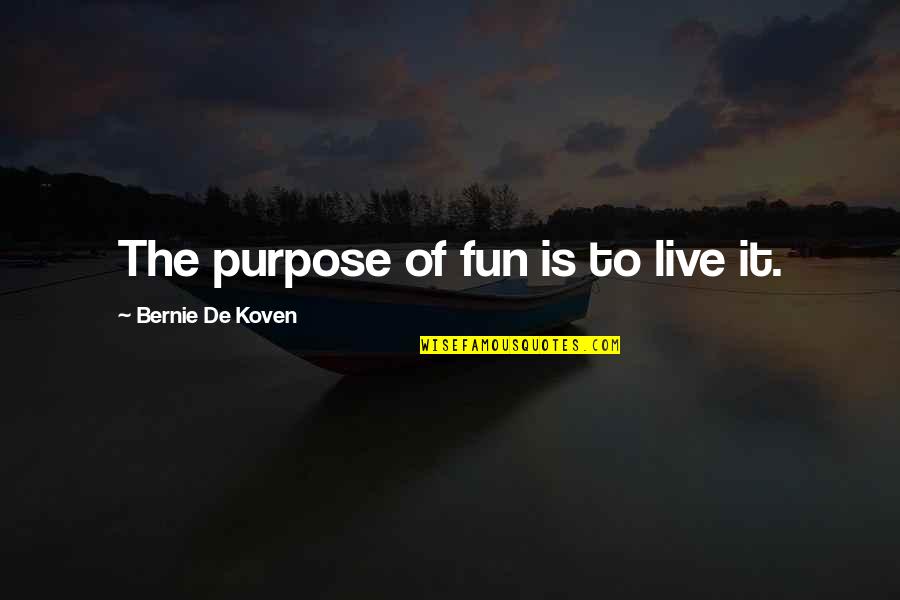 Oblong Quotes By Bernie De Koven: The purpose of fun is to live it. Oblong Quotes By Bernie De Koven: The purpose of fun is to live it.