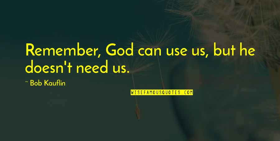 Oblong Quotes By Bob Kauflin: Remember, God can use us, but he doesn't Oblong Quotes By Bob Kauflin: Remember, God can use us, but he doesn't