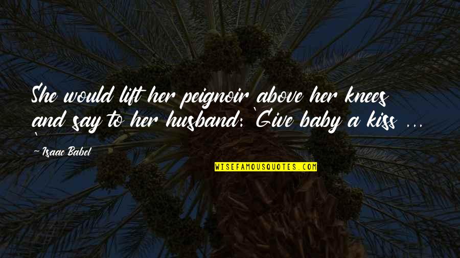 Oblong Quotes By Isaac Babel: She would lift her peignoir above her knees Oblong Quotes By Isaac Babel: She would lift her peignoir above her knees