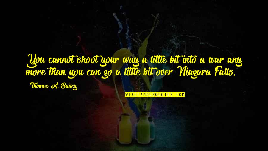 Oblongota Quotes By Thomas A. Bailey: You cannot shoot your way a little bit Oblongota Quotes By Thomas A. Bailey: You cannot shoot your way a little bit