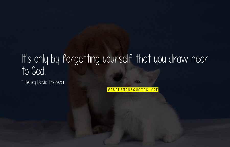 Oblongs Wiki Quotes By Henry David Thoreau: It's only by forgetting yourself that you draw