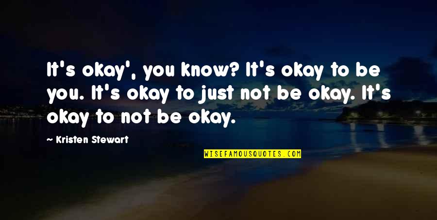 Obloquy Quotes By Kristen Stewart: It's okay', you know? It's okay to be