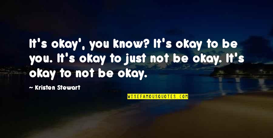 Obloquy Quotes By Kristen Stewart: It's okay', you know? It's okay to be Obloquy Quotes By Kristen Stewart: It's okay', you know? It's okay to be