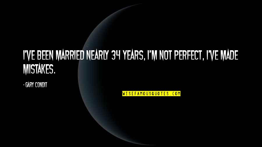 Obloquy Synonyms Quotes By Gary Condit: I've been married nearly 34 years, I'm not