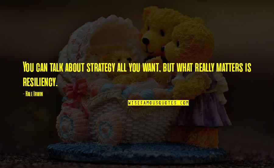 Obloquy Synonyms Quotes By Hale Irwin: You can talk about strategy all you want,