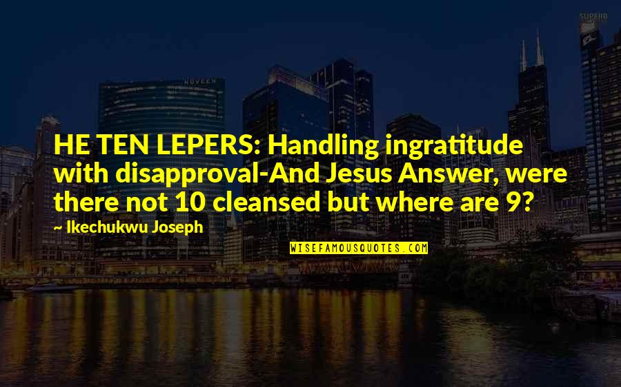 Obluda Kier Quotes By Ikechukwu Joseph: HE TEN LEPERS: Handling ingratitude with disapproval-And Jesus