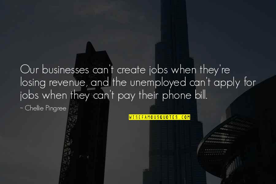 Obluda Po Quotes By Chellie Pingree: Our businesses can't create jobs when they're losing