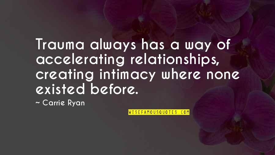 Obmanula Quotes By Carrie Ryan: Trauma always has a way of accelerating relationships, Obmanula Quotes By Carrie Ryan: Trauma always has a way of accelerating relationships,