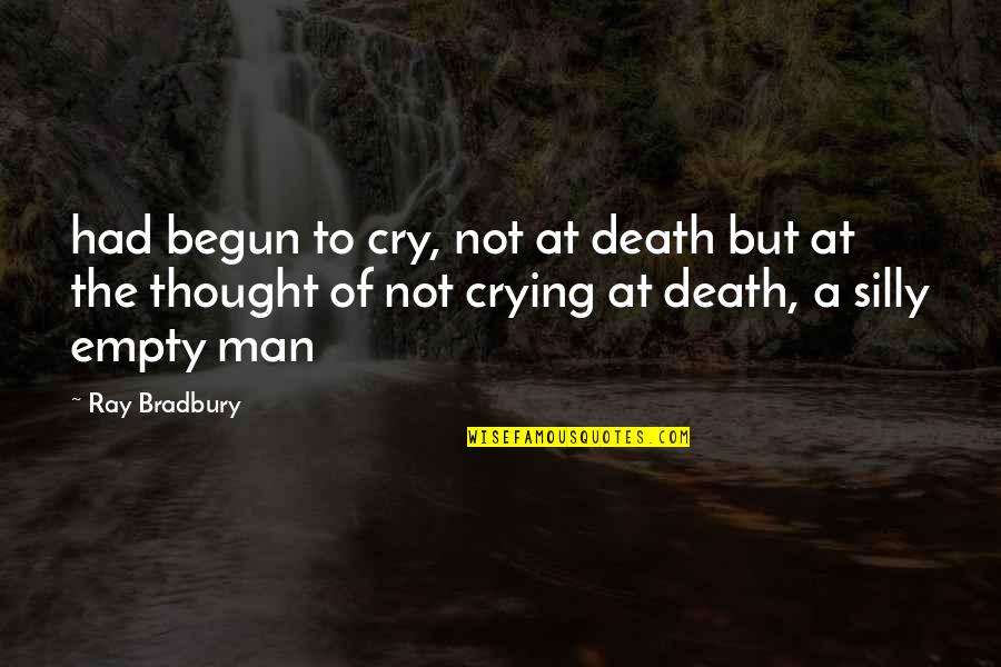 Obmanula Quotes By Ray Bradbury: had begun to cry, not at death but Obmanula Quotes By Ray Bradbury: had begun to cry, not at death but