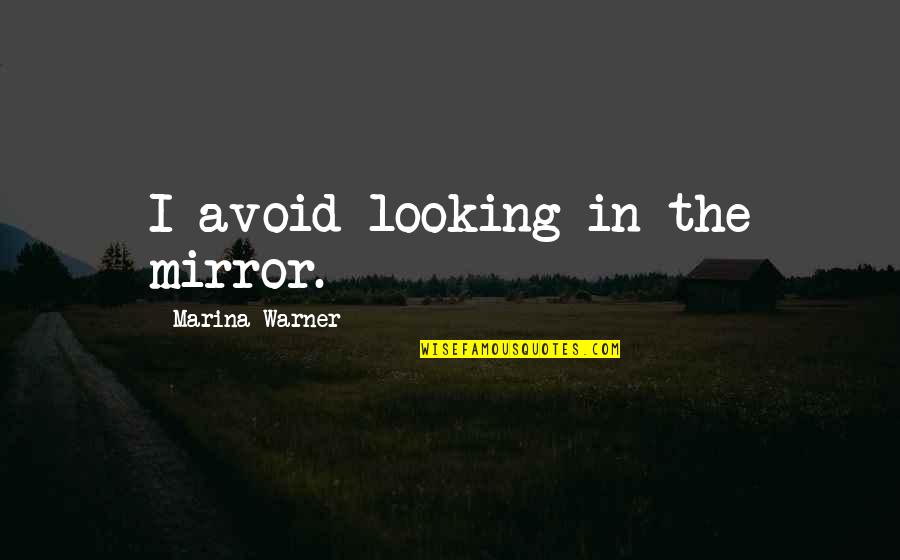 Obnoxious Birthday Quotes By Marina Warner: I avoid looking in the mirror.