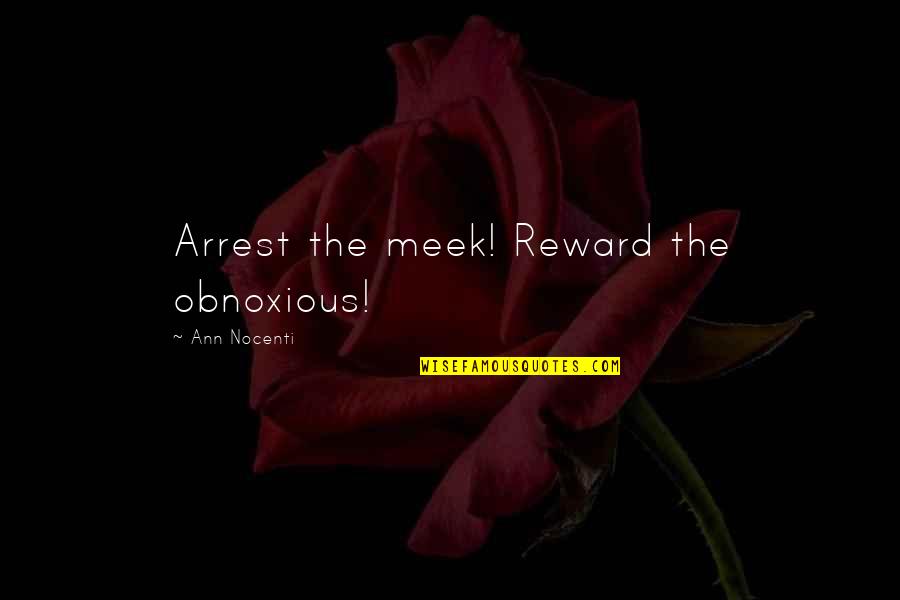 Obnoxious Quotes By Ann Nocenti: Arrest the meek! Reward the obnoxious!