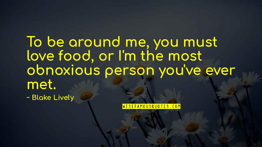 Obnoxious Quotes By Blake Lively: To be around me, you must love food,