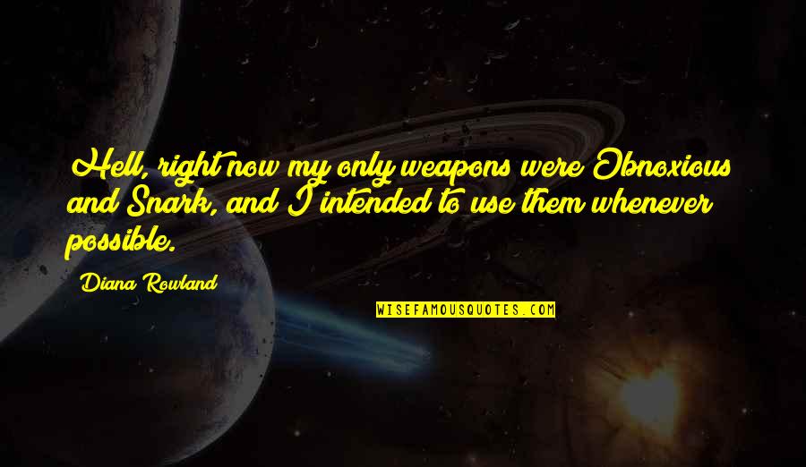 Obnoxious Quotes By Diana Rowland: Hell, right now my only weapons were Obnoxious
