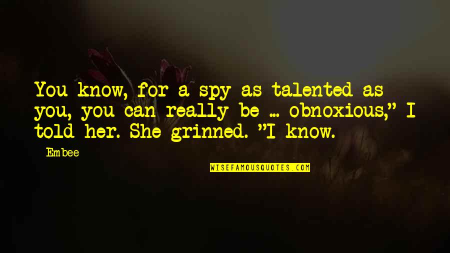 Obnoxious Quotes By Embee: You know, for a spy as talented as