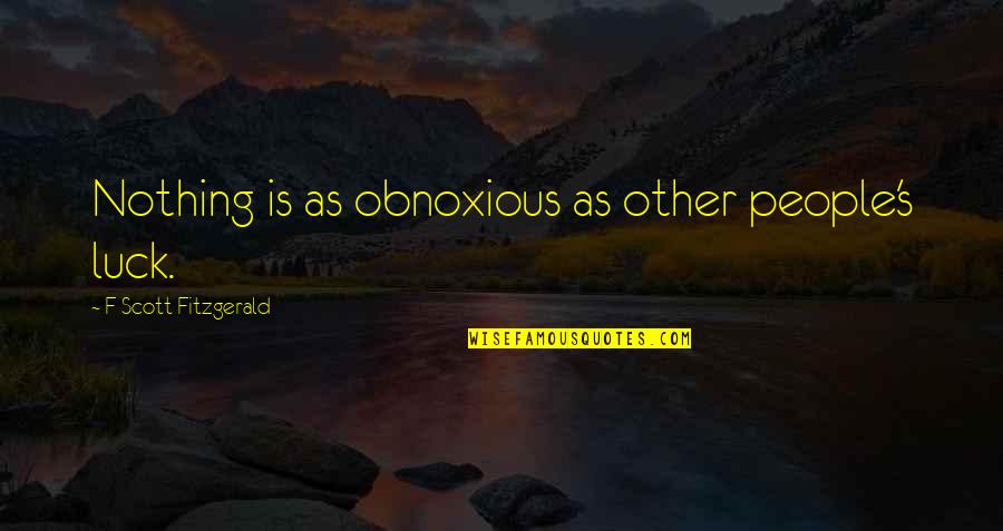Obnoxious Quotes By F Scott Fitzgerald: Nothing is as obnoxious as other people's luck. Obnoxious Quotes By F Scott Fitzgerald: Nothing is as obnoxious as other people's luck.
