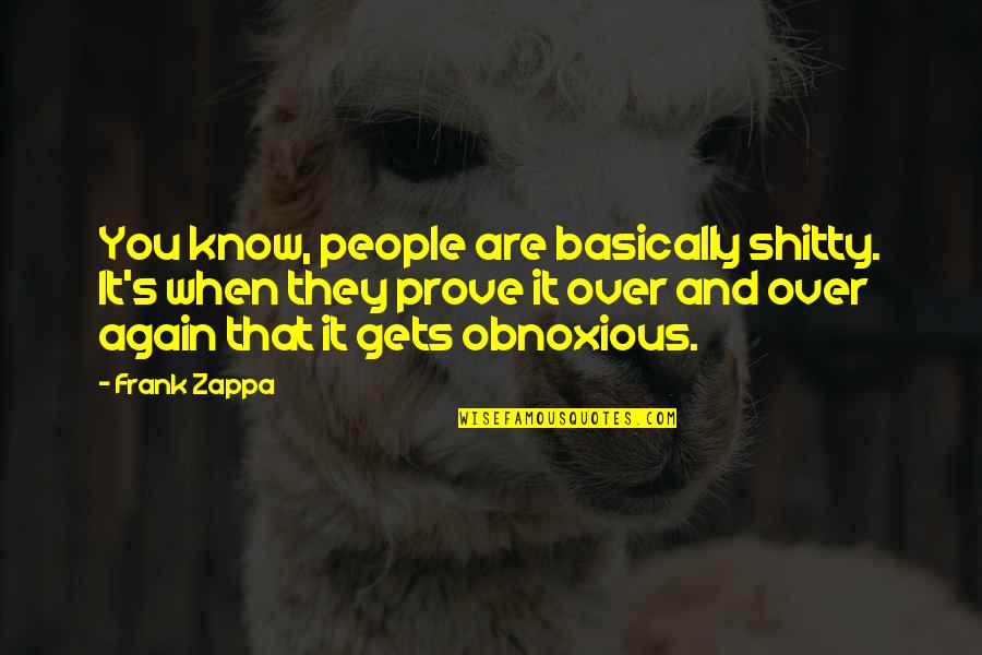 Obnoxious Quotes By Frank Zappa: You know, people are basically shitty. It's when