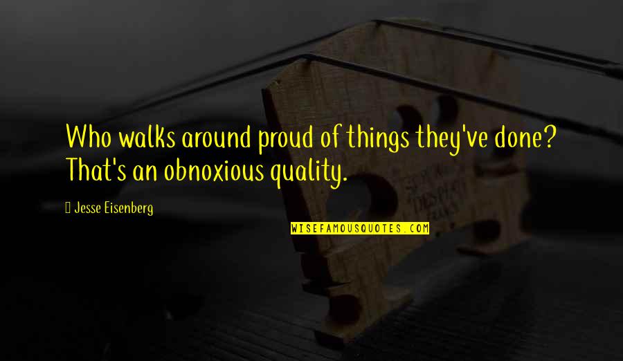 Obnoxious Quotes By Jesse Eisenberg: Who walks around proud of things they've done?